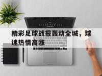 开云体育官网入口网页-精彩足球战报轰动全城，球迷热情高涨的简单介绍