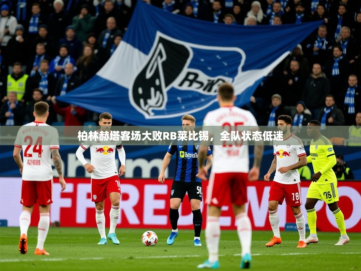 2025开云体育注册app柏林赫塔客场大败RB莱比锡，全队状态低迷
