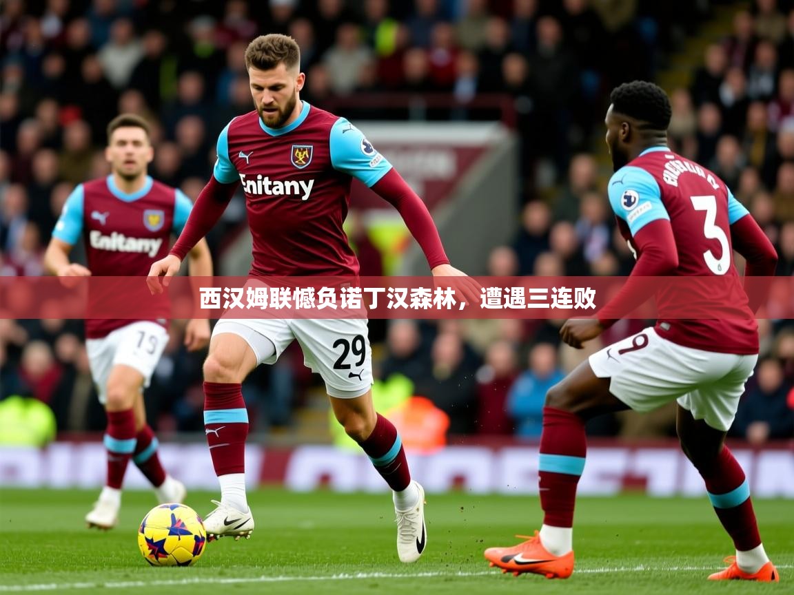 2025开云体育app官网入口西汉姆联憾负诺丁汉森林，遭遇三连败