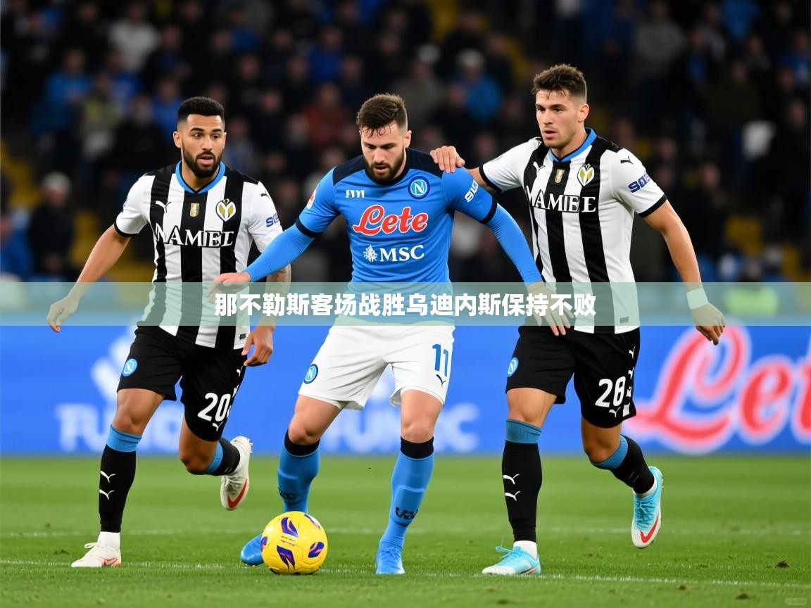 2025开云体育app投诉那不勒斯客场战胜乌迪内斯保持不败