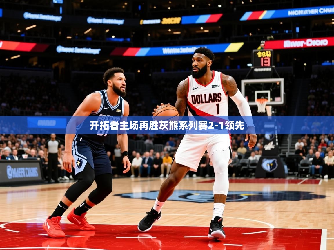 2025开云体育app官网下载地址开拓者主场再胜灰熊系列赛2-1领先 第2张