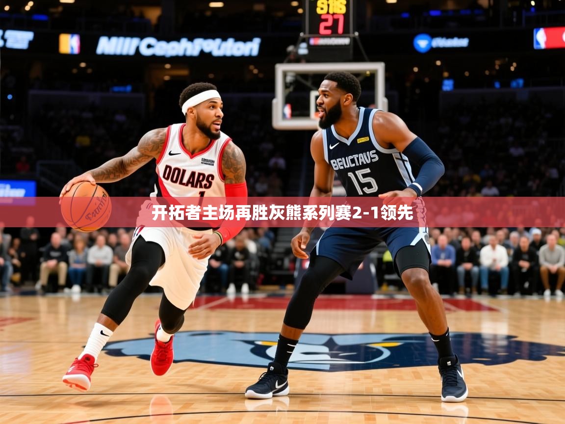 2025开云体育app官网下载地址开拓者主场再胜灰熊系列赛2-1领先 第3张
