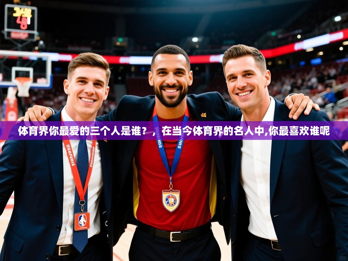 2025开云体育app在线体育界你最爱的三个人是谁?,在当今体育界的名人中,你最喜欢谁呢 第1张