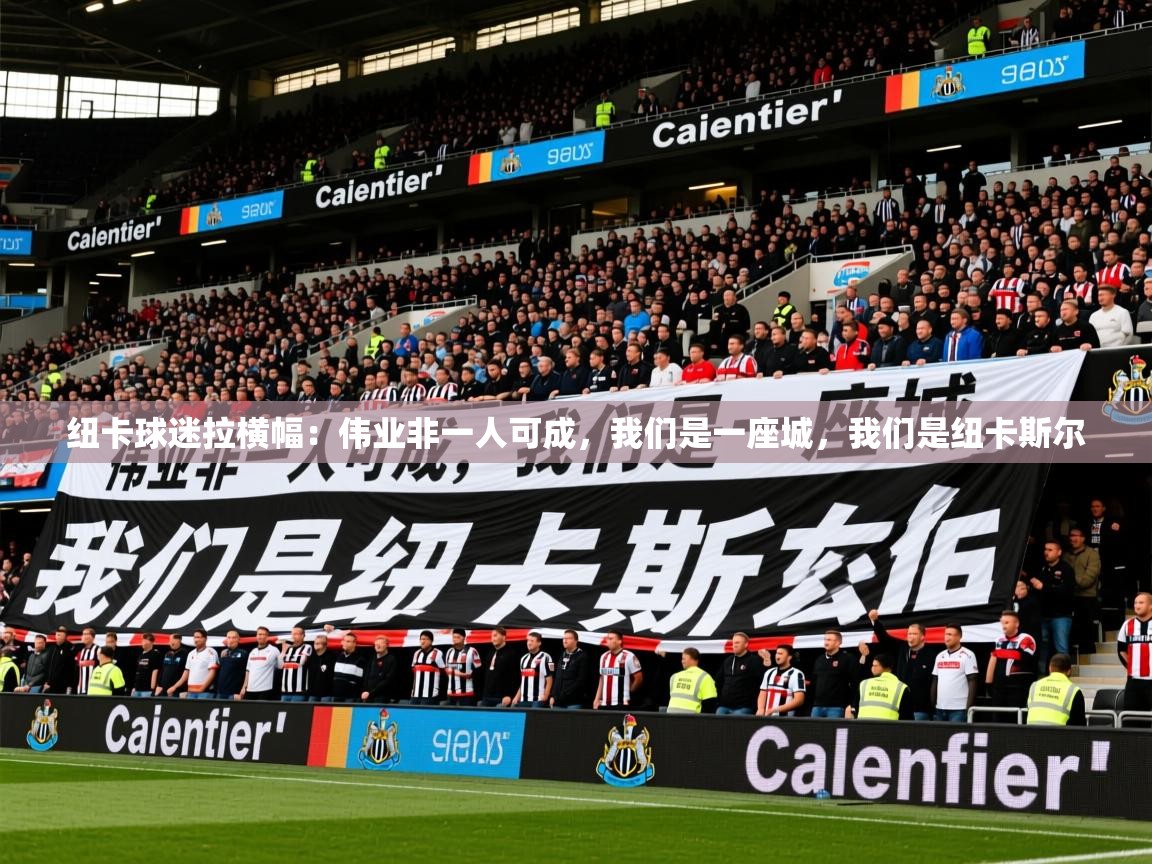 2025云开体育app官网入口网页版纽卡球迷拉横幅:伟业非一人可成,我们是一座城,我们是纽卡斯尔 第3张